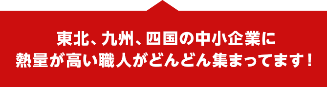 東北、九州、四国の中小企業に熱量の高い職人がどんどん集まってます！